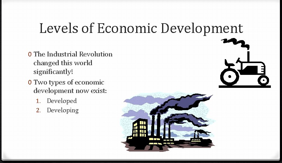 Levels of Economic Development 0 The Industrial Revolution changed this world significantly! 0 Two