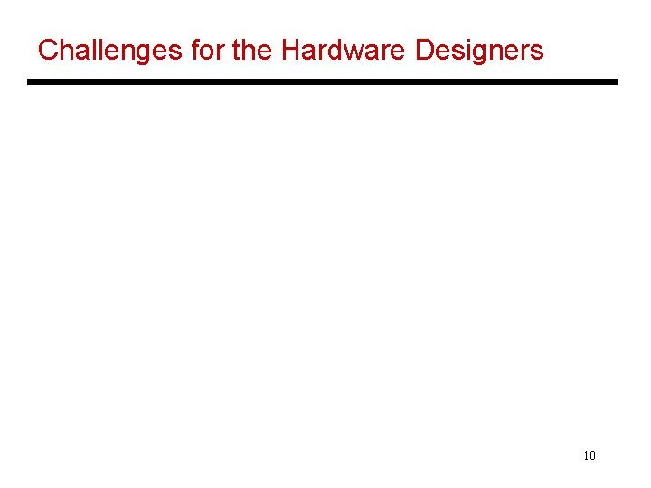 Challenges for the Hardware Designers 10 Challenges for the Hardware Designers 10