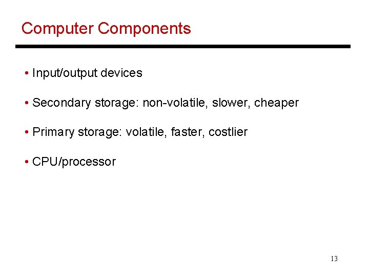 Computer Components • Input/output devices • Secondary storage: non-volatile, slower, cheaper • Primary storage: Computer Components • Input/output devices • Secondary storage: non-volatile, slower, cheaper • Primary storage: