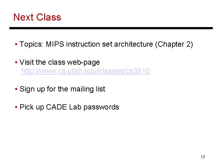 Next Class • Topics: MIPS instruction set architecture (Chapter 2) • Visit the class Next Class • Topics: MIPS instruction set architecture (Chapter 2) • Visit the class