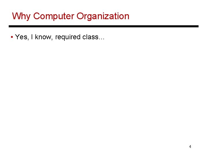 Why Computer Organization • Yes, I know, required class… 4 Why Computer Organization • Yes, I know, required class… 4