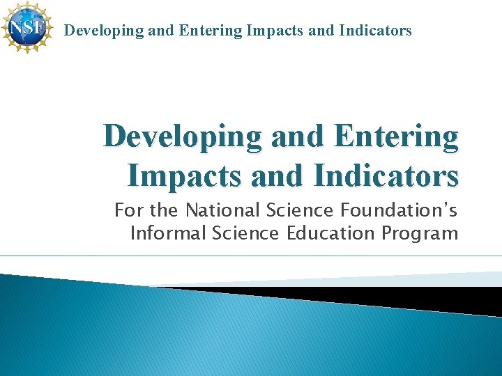 Developing and Entering Impacts and Indicators For the National Science Foundation’s Informal Science Education