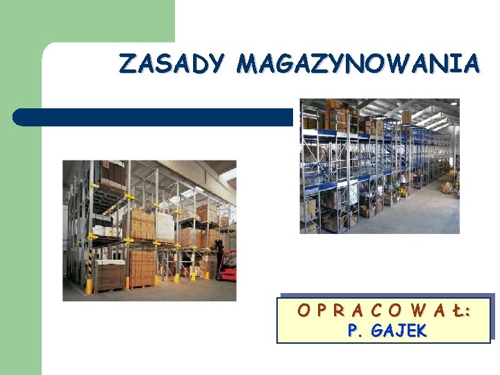 ZASADY MAGAZYNOWANIA O P R A C O W A Ł: P. GAJEK 