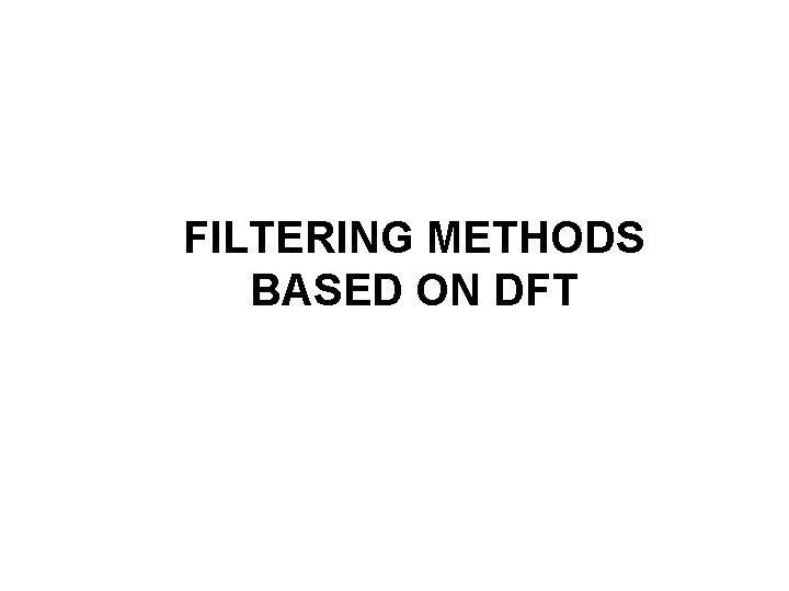 FILTERING METHODS BASED ON DFT 