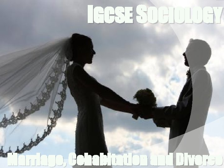 IGCSE SOCIOLOGY Marriage, Cohabitation and Divorce 