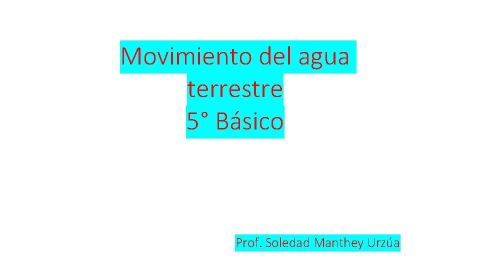 Movimiento del agua terrestre 5° Básico Prof. Soledad Manthey Urzúa 