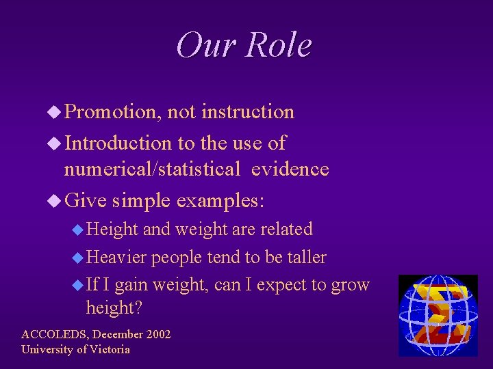 Our Role u Promotion, not instruction u Introduction to the use of numerical/statistical evidence