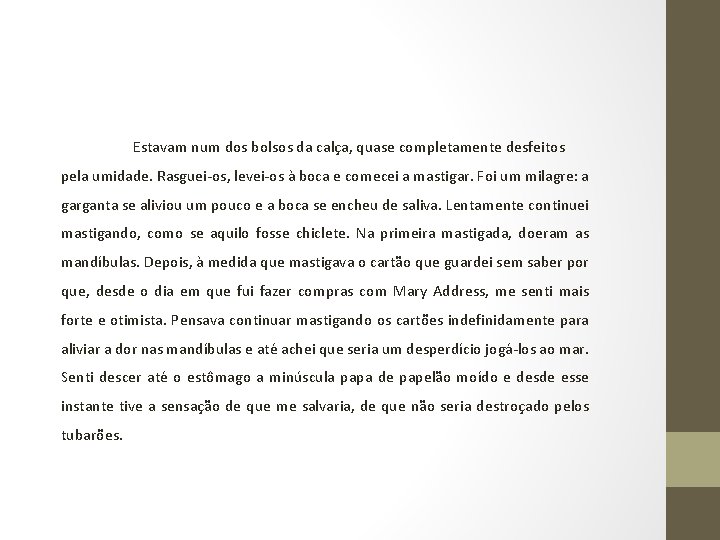 Estavam num dos bolsos da calça, quase completamente desfeitos pela umidade. Rasguei-os, levei-os à Estavam num dos bolsos da calça, quase completamente desfeitos pela umidade. Rasguei-os, levei-os à