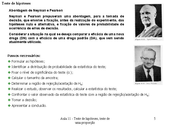 Teste de hipóteses Abordagem de Neyman e Pearson propuseram uma abordagem, para a tomada