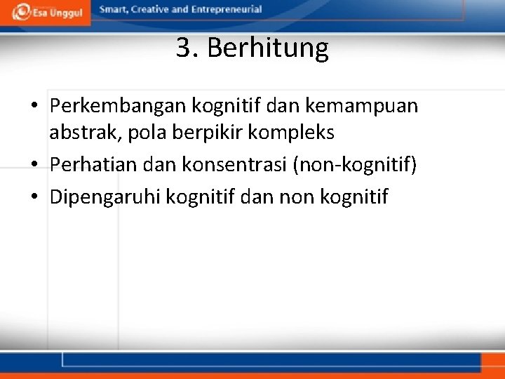 3. Berhitung • Perkembangan kognitif dan kemampuan abstrak, pola berpikir kompleks • Perhatian dan