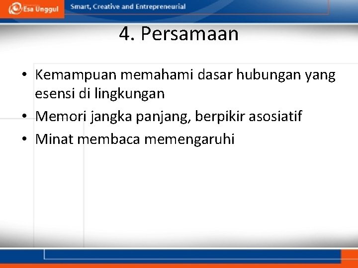 4. Persamaan • Kemampuan memahami dasar hubungan yang esensi di lingkungan • Memori jangka