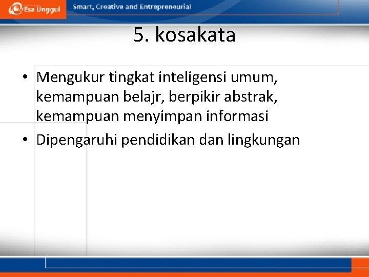 5. kosakata • Mengukur tingkat inteligensi umum, kemampuan belajr, berpikir abstrak, kemampuan menyimpan informasi