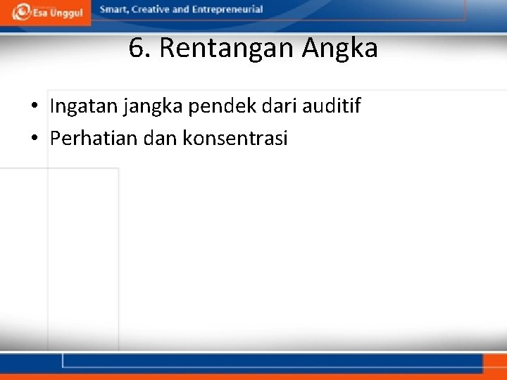 6. Rentangan Angka • Ingatan jangka pendek dari auditif • Perhatian dan konsentrasi 