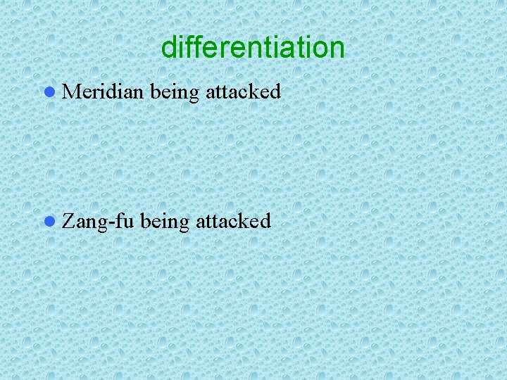 differentiation l Meridian being attacked l Zang-fu being attacked 