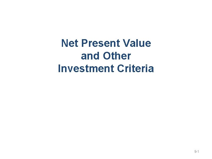 Net Present Value and Other Investment Criteria 9 -1 
