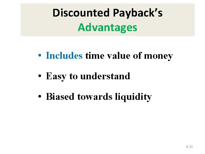 Discounted Payback’s Advantages • Includes time value of money • Easy to understand •
