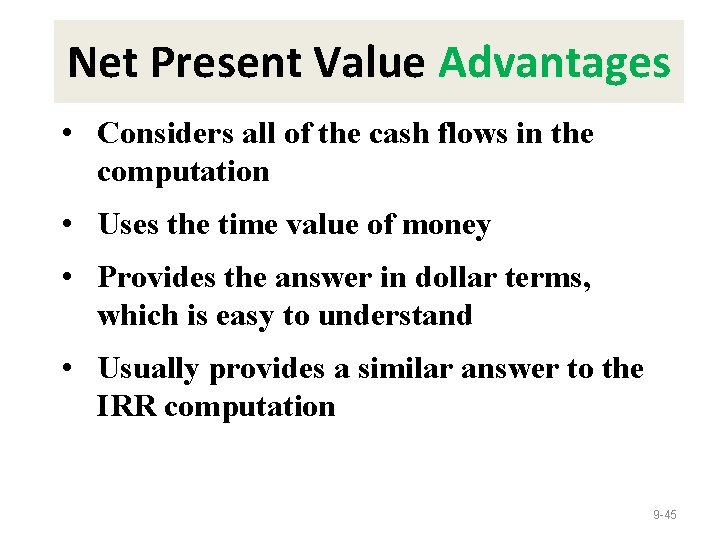 Net Present Value Advantages • Considers all of the cash flows in the computation