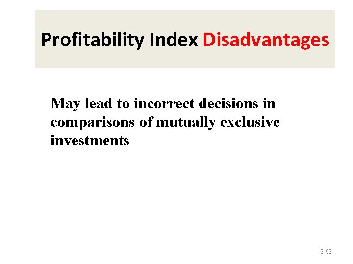 Profitability Index Disadvantages May lead to incorrect decisions in comparisons of mutually exclusive investments