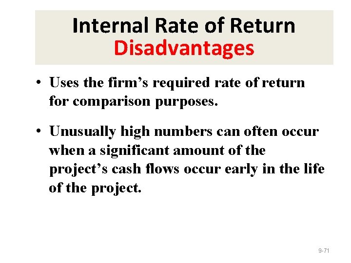 Internal Rate of Return Disadvantages • Uses the firm’s required rate of return for