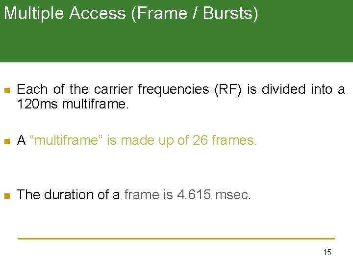Multiple Access (Frame / Bursts) n Each of the carrier frequencies (RF) is divided