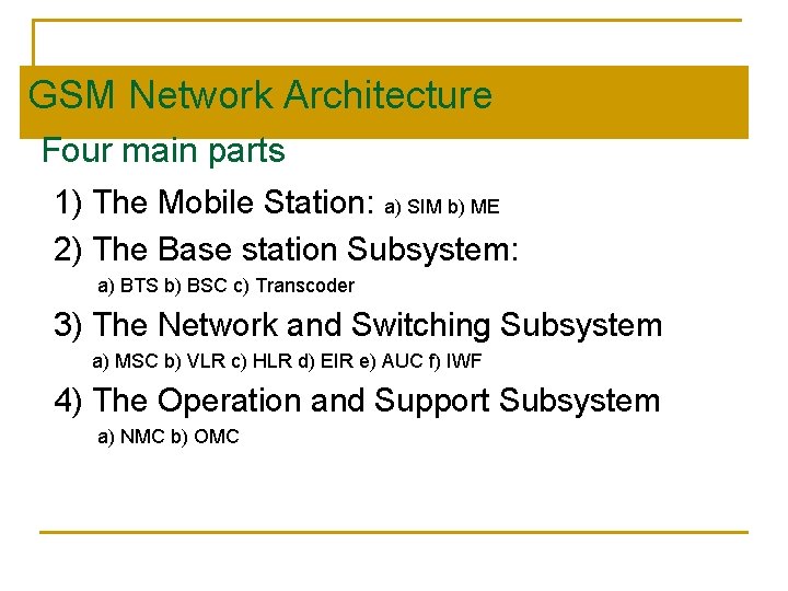 GSM Network Architecture Four main parts 1) The Mobile Station: a) SIM b) ME
