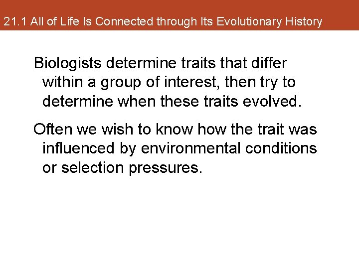 21. 1 All of Life Is Connected through Its Evolutionary History Biologists determine traits