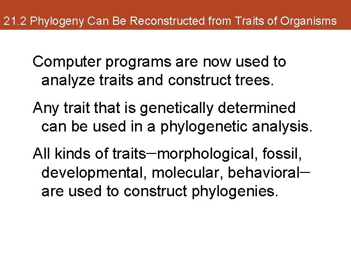 21. 2 Phylogeny Can Be Reconstructed from Traits of Organisms Computer programs are now