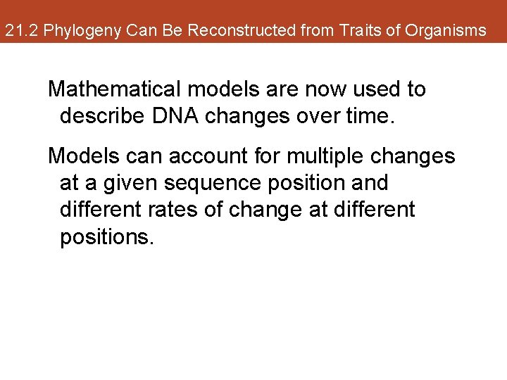 21. 2 Phylogeny Can Be Reconstructed from Traits of Organisms Mathematical models are now