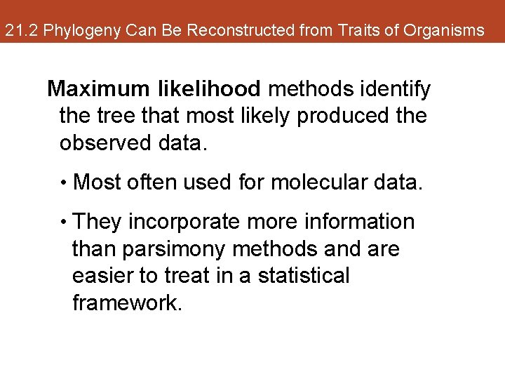 21. 2 Phylogeny Can Be Reconstructed from Traits of Organisms Maximum likelihood methods identify