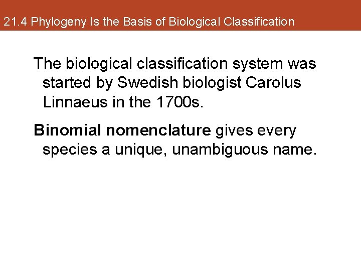21. 4 Phylogeny Is the Basis of Biological Classification The biological classification system was