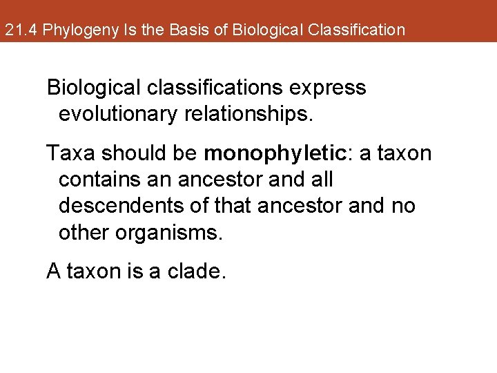 21. 4 Phylogeny Is the Basis of Biological Classification Biological classifications express evolutionary relationships.