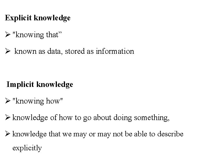 Explicit knowledge Ø "knowing that” Ø known as data, stored as information Implicit knowledge