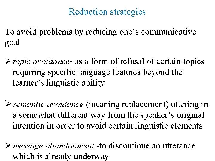 Reduction strategies To avoid problems by reducing one’s communicative goal Ø topic avoidance- as