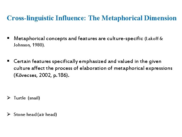 Cross-linguistic Influence: The Metaphorical Dimension § Metaphorical concepts and features are culture-specific (Lakoff &