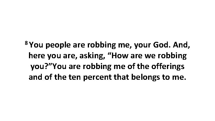 8 You people are robbing me, your God. And, here you are, asking, “How 8 You people are robbing me, your God. And, here you are, asking, “How