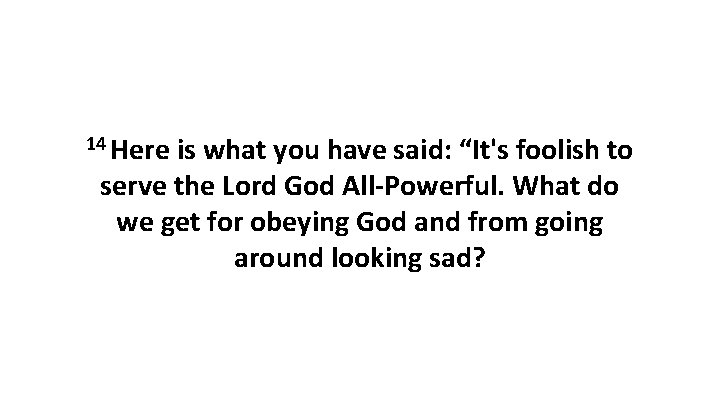 14 Here is what you have said: “It's foolish to serve the Lord God 14 Here is what you have said: “It's foolish to serve the Lord God