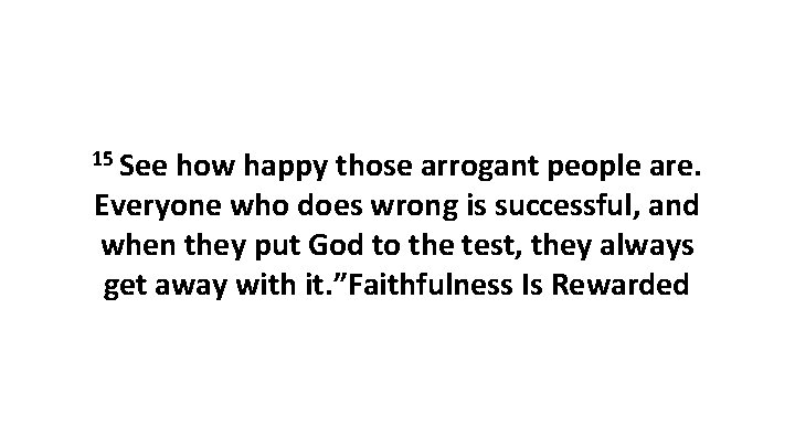 15 See how happy those arrogant people are. Everyone who does wrong is successful, 15 See how happy those arrogant people are. Everyone who does wrong is successful,