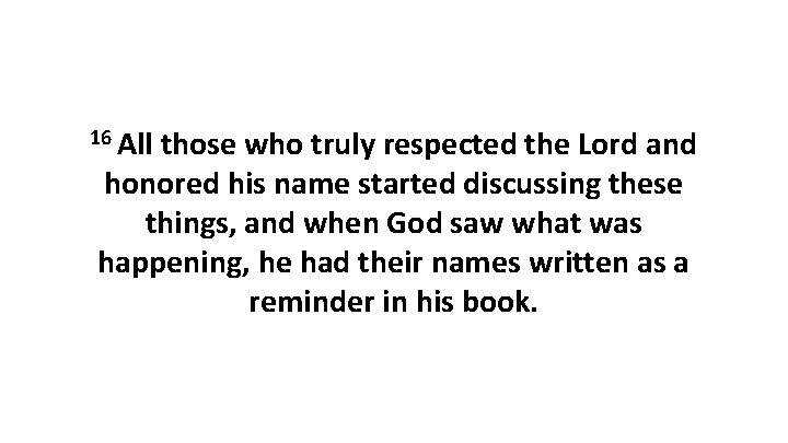 16 All those who truly respected the Lord and honored his name started discussing 16 All those who truly respected the Lord and honored his name started discussing