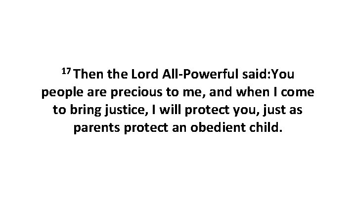 17 Then the Lord All-Powerful said: You people are precious to me, and when 17 Then the Lord All-Powerful said: You people are precious to me, and when