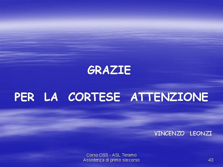 GRAZIE PER LA CORTESE ATTENZIONE VINCENZO LEONZI Corso OSS - ASL Teramo Assistenza di