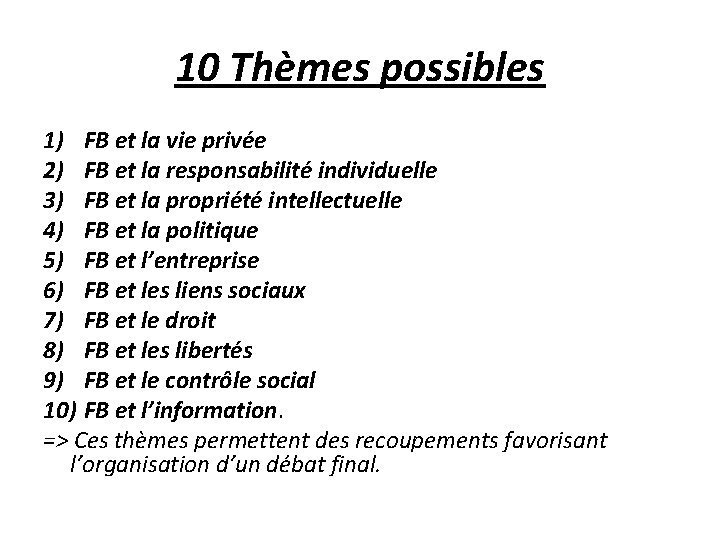 10 Thèmes possibles 1) FB et la vie privée 2) FB et la responsabilité