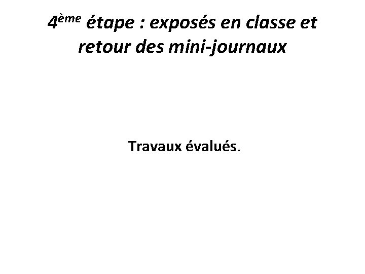 4ème étape : exposés en classe et retour des mini-journaux Travaux évalués. 