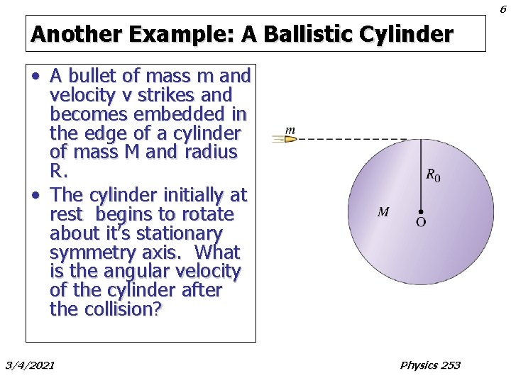 6 Another Example: A Ballistic Cylinder • A bullet of mass m and velocity