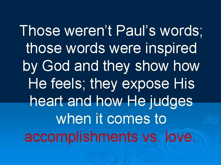 Those weren’t Paul’s words; those words were inspired by God and they show He
