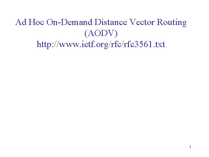 Ad Hoc On-Demand Distance Vector Routing (AODV) http: //www. ietf. org/rfc 3561. txt 1
