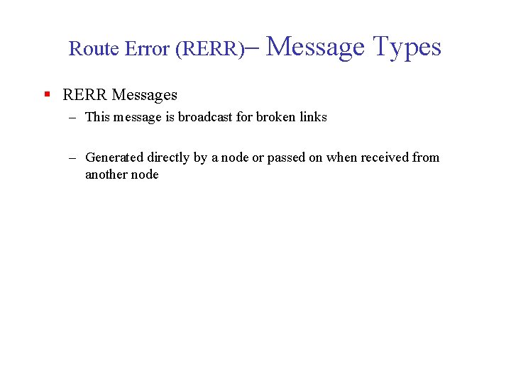 Route Error (RERR)– Message Types § RERR Messages – This message is broadcast for