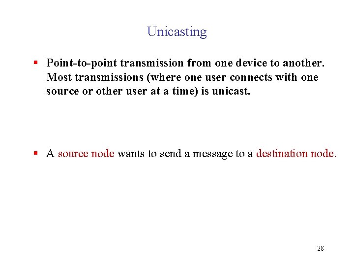 Unicasting § Point-to-point transmission from one device to another. Most transmissions (where one user