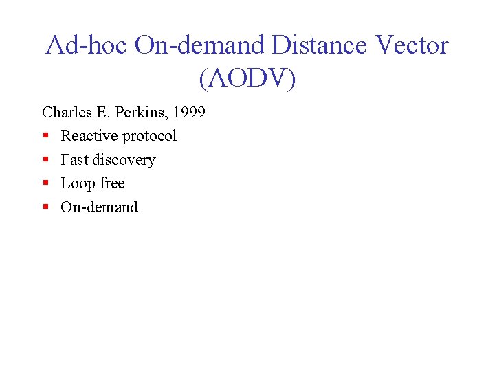 Ad-hoc On-demand Distance Vector (AODV) Charles E. Perkins, 1999 § Reactive protocol § Fast