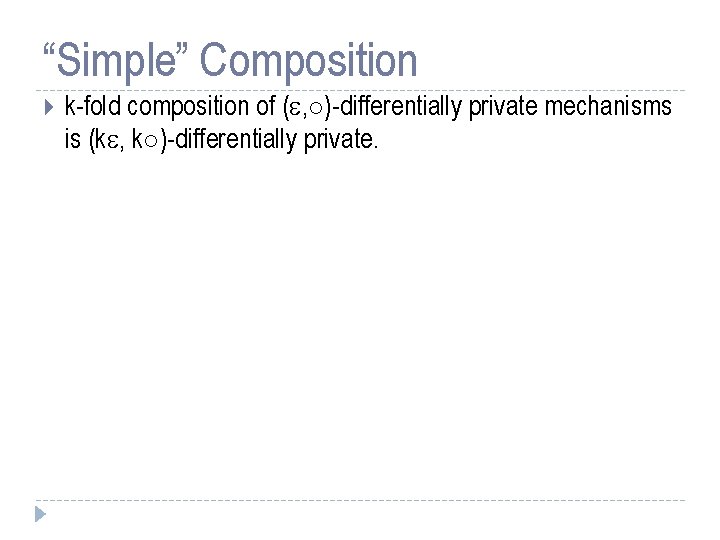 “Simple” Composition k-fold composition of ( , ±)-differentially private mechanisms is (k , k±)-differentially