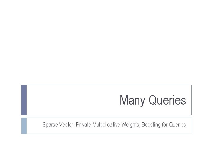 Many Queries Sparse Vector; Private Multiplicative Weights, Boosting for Queries 